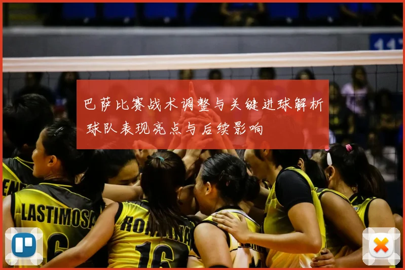 巴萨比赛战术调整与关键进球解析 球队表现亮点与后续影响